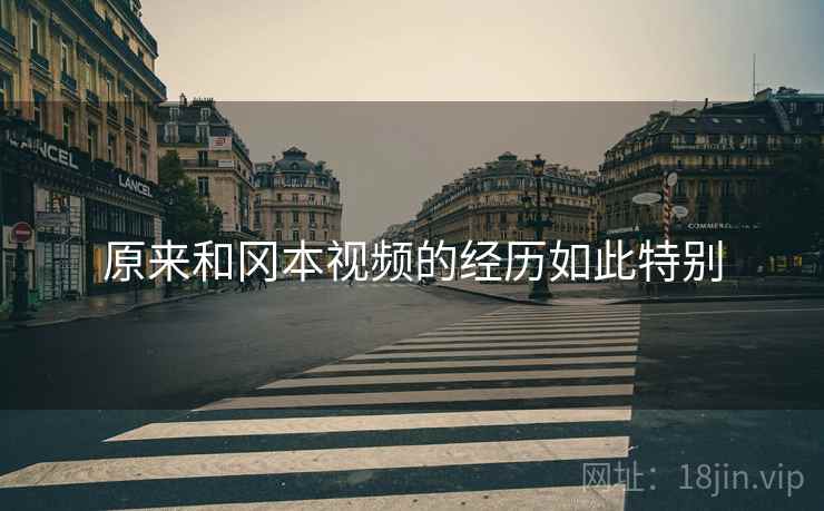 原来和冈本视频的经历如此特别  第2张