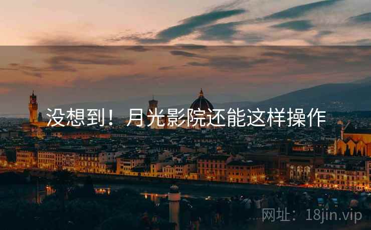 没想到！月光影院还能这样操作