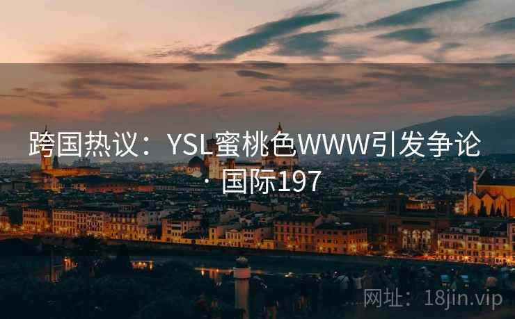 跨国热议：YSL蜜桃色WWW引发争论 · 国际197  第1张