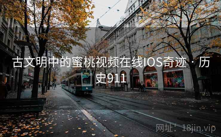 古文明中的蜜桃视频在线IOS奇迹 · 历史911  第2张