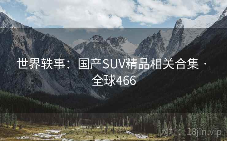 世界轶事：国产SUV精品相关合集 · 全球466