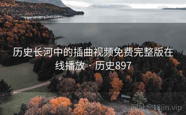 历史长河中的插曲视频免费完整版在线播放 · 历史897  第1张
